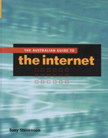 The Australian Guide To The Internet by Tony Stevenson