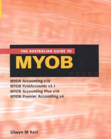 The Australian Guide To MYOB by Olwyn M Kerr