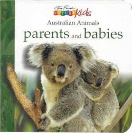 Nature Kids: Australian Animals: Parents And Babies by Steve Parish