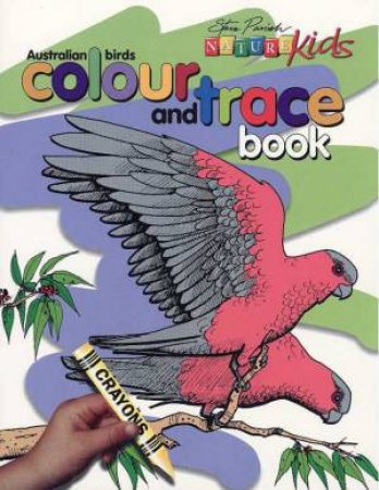 Nature Kids: Colour And Trace - Australian Birds by Steve Parish