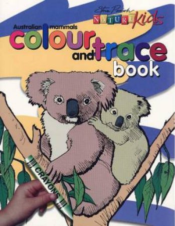 Nature Kids: Colour And Trace - Australian Mammals by Steve Parish