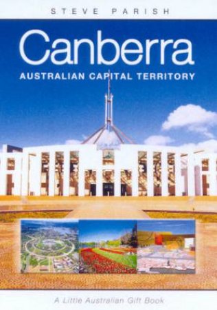 Canberra, Australian Capital Territory: A Little Australian Gift Book by Steve Parish