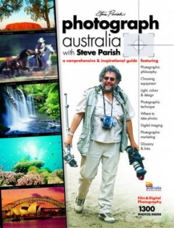 Photograph Australia With Steve Parish: A Comprehensive & Inspirational Guide by Steve Parish