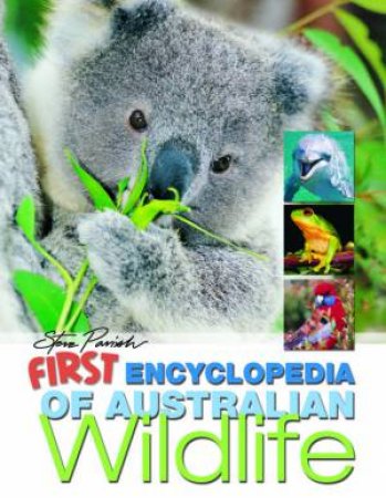 First Encyclopedia Of Australian Wildlife by Steve Parish