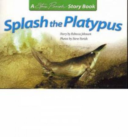 Steve Parish Story Book: Splash The Platypus by Rebecca Johnson