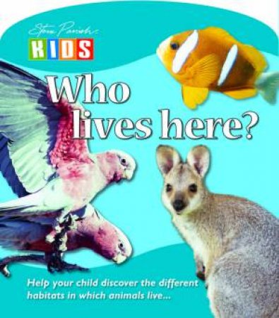 Steve Parish Kids: Who Lives Here Board Book by Steve Parish