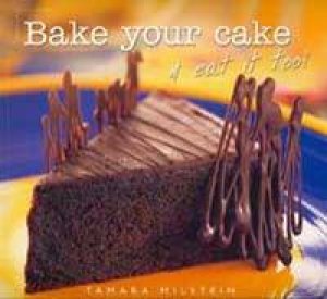 Bake Your Cake And Eat It Too by Tamara Milstein