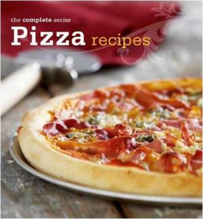 The Complete Series: Pizza Recipes by Various