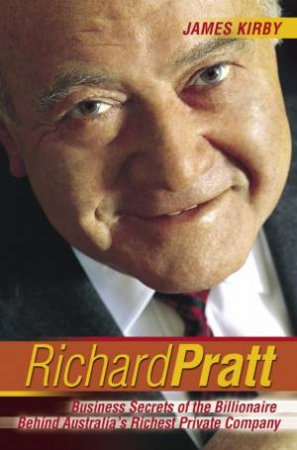 Richard Pratt: Billionaire Secrets Of Australia's Cardboard King by James Kirby