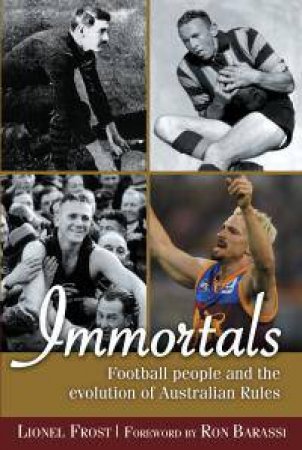 Immortals: Football People And The Evolution Of Australian Rules by Lionel Frost