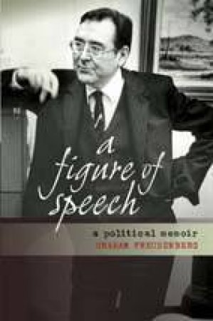 A Figure Of Speech: A Political Memoir by Graham Freudenburg