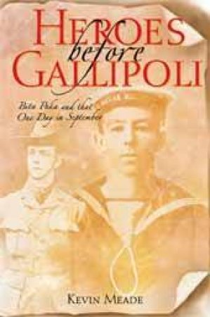 Heroes Before Gallipoli by Kevin Meade