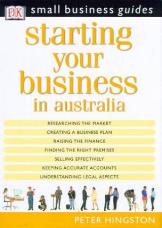 Small Business Guides: Starting Your Business In Australia by Peter Hingston