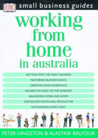 Small Business Guides: Working From Home In Australia by Peter Hingston & Alastair Balfour