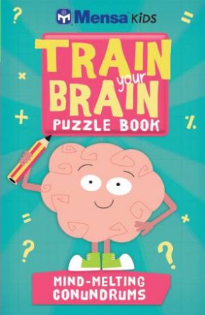 Mensa Kids: Train Your Brain Puzzle Book: Mind-Melting Conundrums by Various