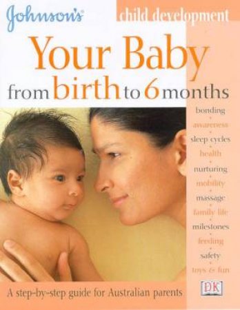 Johnson's Child Development: Your Baby From Birth To 6 Months by Frank Oberklaid