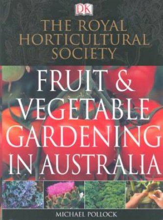 The Royal Horticultural Society Fruit & Vegetable Gardening In Australia by Michael Pollock