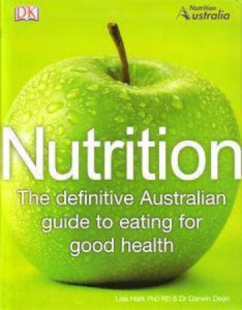 Nutrition: The Defintive Australian Guide To Eating For Good Health by Lisa Hark & Darwin Deen