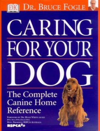 RSPCA: Caring For Your Dog: The Complete Canine Home Reference by Bruce Fogle