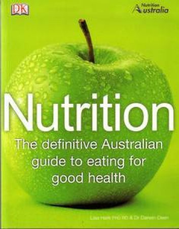 Nutrition: The Definitive Australian Guide To Eating For Good Health by Lisa Hark & Darwin Deen