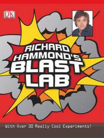 Richard Hammond's Blast Lab: With Over 30 Really Cool Experiments! by Richard Hammond