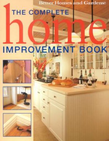 Better Homes And Gardens: The Complete Home Improvement Book by Various