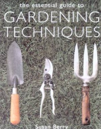 The Essential Guide To Garden Techniques by Susan Berry