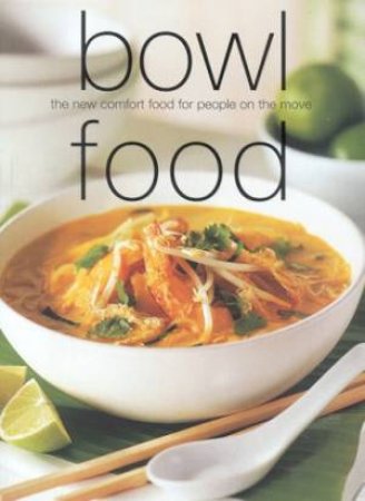 Bowl Food: The New Comfort Food For People On The Move by Various