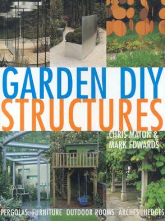 Garden DIY Structures by Chris Maton & Mark Edwards