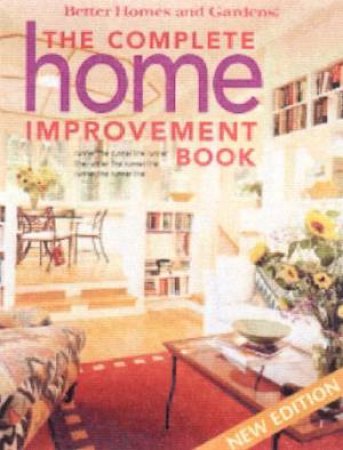 Better Homes And Gardens: The Complete Home Improvement Book by Various