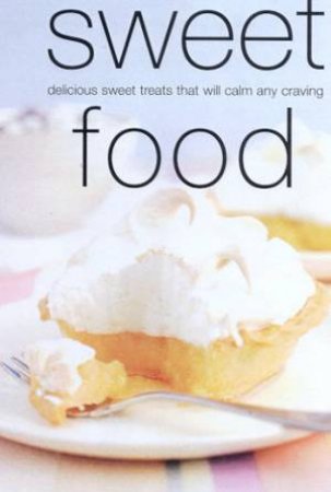 Sweet Food: Delicious Sweet Treats That Will Calm Any Craving by Various