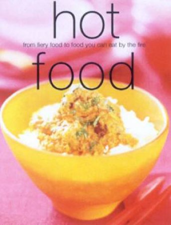 Hot Food: From Fiery Food To Food You Can Eat By The Fire by Various