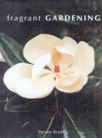 Fragrant Gardening by Steven Bradley