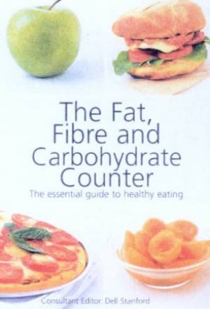 The Fat, Fibre And Carbohydrate Counter by Dell Stanford