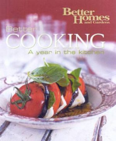 Better Homes And Gardens: Better Cooking: A Year In The Kitchen by Kerrie Carr