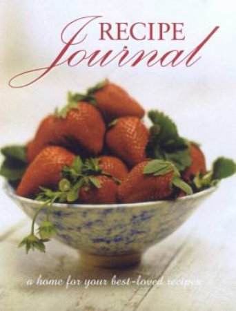 Recipe Journal: A Home For Your Best-Loved Recipes by Unknown