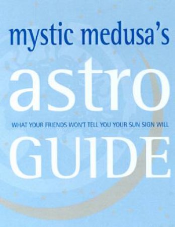 Mystic Medusa's Astro Guide by Mystic Medusa