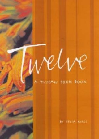 Twelve: A Tuscan Cook Book by Tessa Kiros