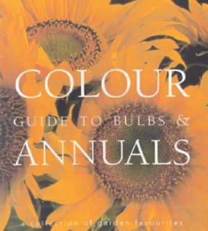 Colour Guide To Bulbs & Annuals by Various