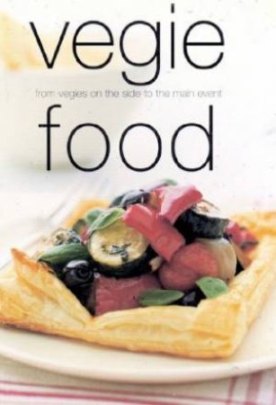 Vegie Food: From Vegies On The Side To The Main Event by Various