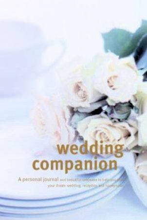 Wedding Companion: Plan Your Dream Wedding, Reception & Honeymoon by Various