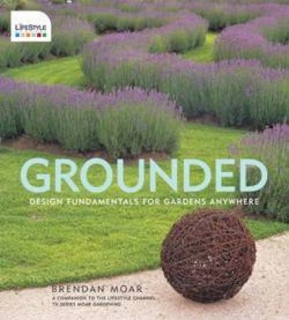 Grounded: Design Fundamentals For Gardens Anywhere by Brendan Moar