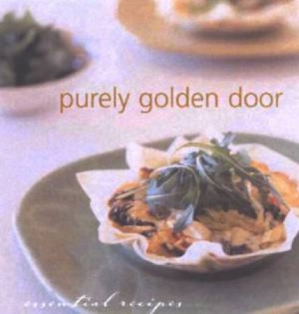 Purely Golden Door: Essential Recipes For Health And Vitality by The Golden Door