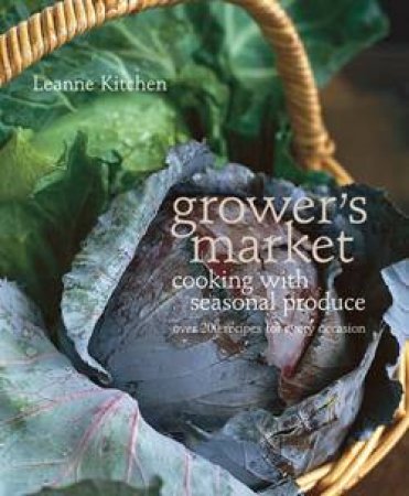 Grower's Market: Cooking With Seasonal Produce by Leanne Kitchen