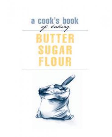 A Cook's Book of Baking: Butter, Sugar, Flour by Author Provided No