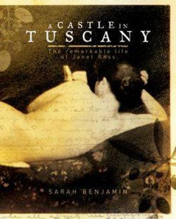 A Castle In Tuscany: The Remarkable Life Of Janet Ross by Sarah Benjamin