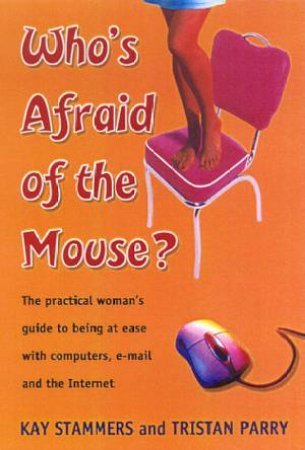 Who's Afraid Of The Mouse?: The Practical Woman's Guide To The Internet by Kay Stammers & Tristan Parry