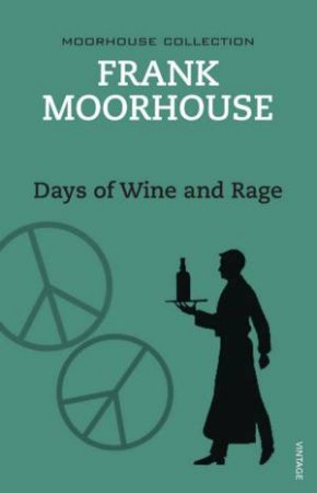 Days Of Wine And Rage by Frank Moorhouse