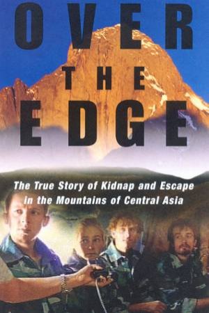 Over The Edge: The True Story Of Kidnap And Escape In The Mountains Of Central Asia by Greg Child