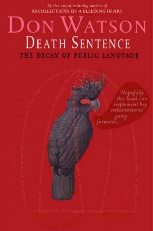 Death Sentence: The Decay Of Public Language by Don Watson